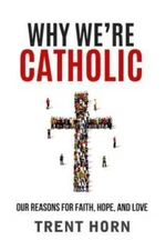 Why We're Catholic: Our Reasons for Faith, Hope, and Love - VERY GOOD
