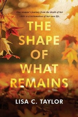 The Shape of What Remains Paperback Lisa C. Taylor