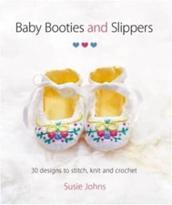Baby Booties and Slippers: 30 Designs to Stitch, Knit and Crochet - GOOD