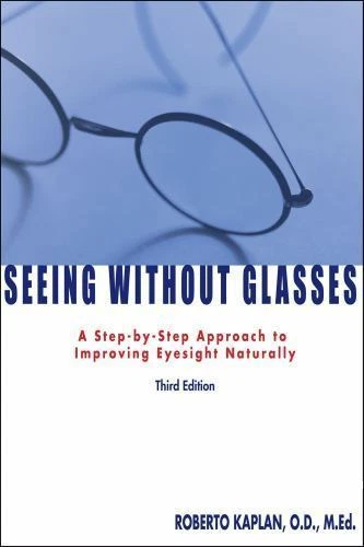 Seeing Without Glasses: A Step By Step Approach to Improving Eyesight Naturally