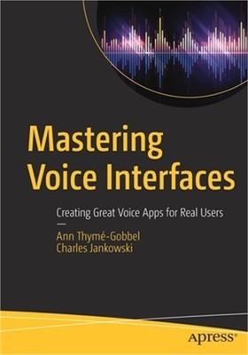 Mastering Voice Interfaces: Creating Great Voice Apps for Real Users (Paperback