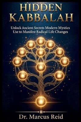 Hidden Kabbalah: Unlock Ancient Secrets Modern Mystics Use to Manifest Radical L