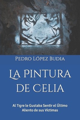 La Pintura de Celia: Al Tigre le Gustaba Sentir el ?ltimo Aliento de sus V?ctima