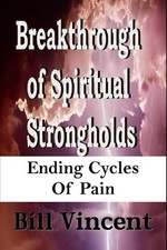 Breakthrough of Spiritual Strongholds: Ending Cycles of Pain by Bill Vincent Pap