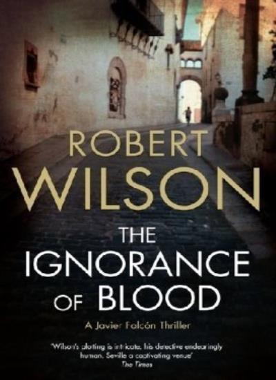 The Ignorance of Blood By  Robert Wilson. 9780007202959