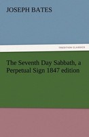 The Seventh Day Sabbath, A Perpetual Sign 1847 Edition Joseph Bates