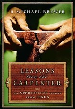 LESSONS FROM THE CARPENTER: AN APPRENTICE LEARNS FROM By H. Michael Brewer Mint