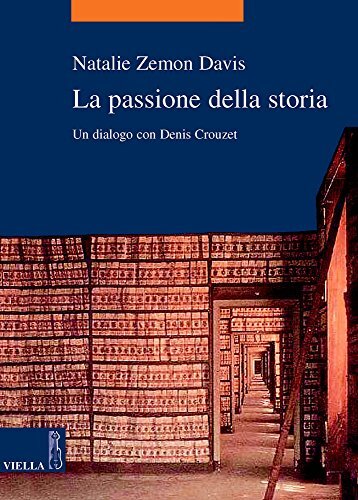 9788883342127 La passione della storia. Un dialogo con Denis Crouzet - Natalie Z