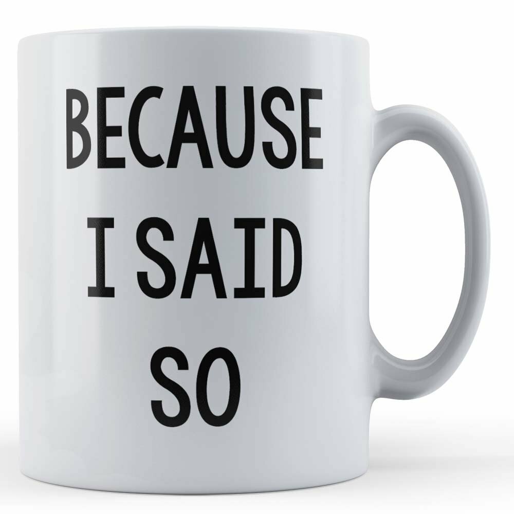 Dramatic, Bossy, Boss, Wife, Husband, Mum Gift - Because I Said So Gift Mug