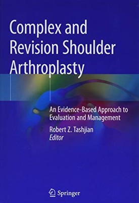 COMPLEX AND REVISION SHOULDER ARTHROPLASTY: AN By Robert Z. Tashjian - Hardcover