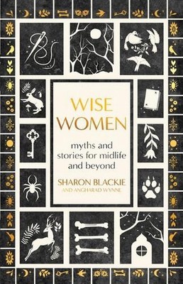 Wise Women: Myths and Stories for Midlife and Beyond by Sharon Blackie Paperback