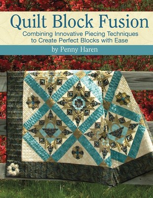 Quilt Block Fusion: Combining Innovative Piecing Techniques to Create Perfec...