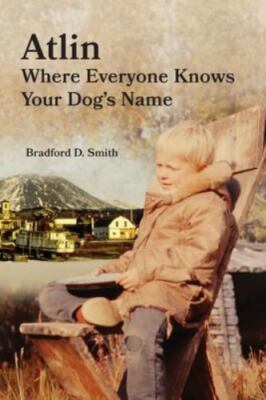 Atlin Where Everyone Knows Your Dog's Name, Smith, Bradford D,Smith, Diane Solie