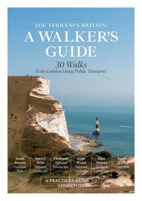 Zoe Tehrani's Britain, A Walker's Guide: 30 Walks from London Using Public Trans