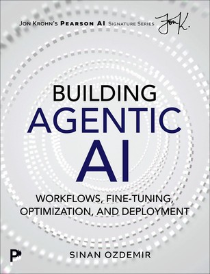 Building Agentic AI: Workflows, Fine-Tuning, Optimization, and Deployment by Sin