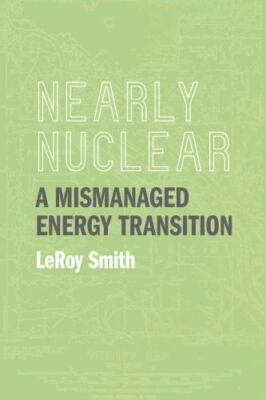 Nearly Nuclear : A Mismanaged Energy Transition by LeRoy Smith (2021, Trade ...