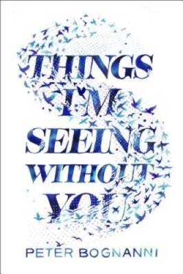 Things I'm Seeing Without You - Hardcover By Bognanni, Peter - GOOD
