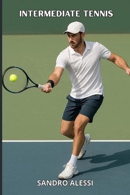 Intermediate tennis: Technique, tactics and mentality to improve the game and wi