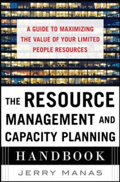 The Resource Management and Capacity Planning Handbook: A Guide to Maximizing