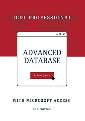 Advanced Database with Microsoft Access : ICDL Professional by Conor Jordan ...