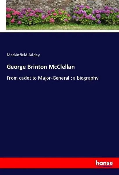 George Brinton Mcclellan From Cadet To Major-General : A Biography Addey Buch-image