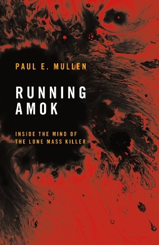 Running Amok: Inside the Mind of the..., Paul E. Mullen