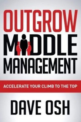 Outgrow Middle Management: Accelerate Your Climb To The Top