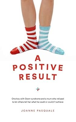 A Positive Result: One boy with Down syndrome and a mum who refused to let other