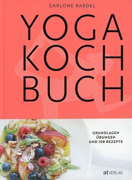 Thumbnail - Yoga Kochbuch - Grundlagen, Übungen Und 108 Rezepte / Garlone Bardel