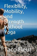Flexibility, Mobility, and Strength Without Yoga: Simple No-Nonsense Explanat...