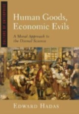Human Goods, Economic Evils: A Moral Approach to the Dismal Science by 