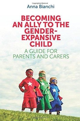 Becoming an Ally to the Gender-Expansive Child: A Guide for... - Anna Bianchi