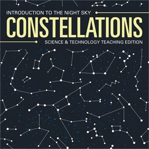 Constellations Introduction to the Night Sky Science & Technology Teaching Editi