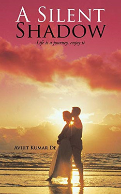 A Silent Shadow: Life Is a Journey, Enjoy It -  NEW Avijit Kumar De 2016