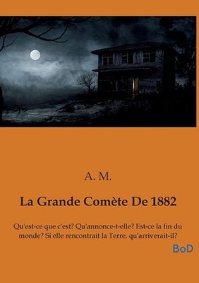La Grande Comte De 1882: Qu'est-ce que c'est? Qu'annonce-t-elle? Est-ce la fin d