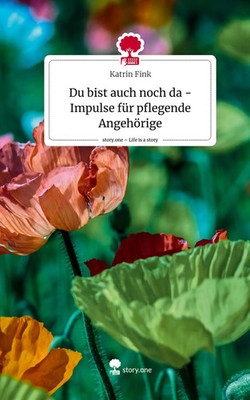 Katrin Fink | Du bist auch noch da - Impulse für pflegende Angehörige. Life...