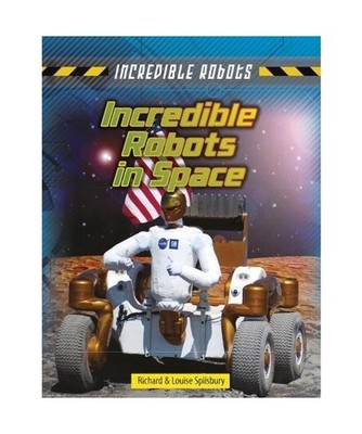 Incredible Robots in Space, Louise Spilsbury, Richard Spilsbury