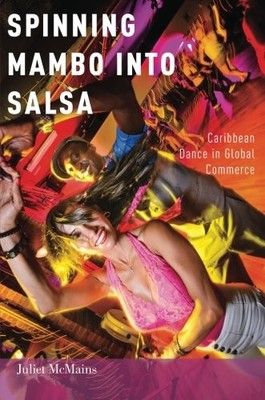 SPINNING MAMBO INTO SALSA: CARIBBEAN DANCE IN GLOBAL By Juliet Mcmains BRAND NEW