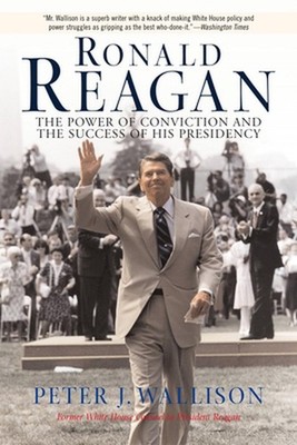 Ronald Reagan: The Power Of Conviction And The Success Of His Presidency by Pete