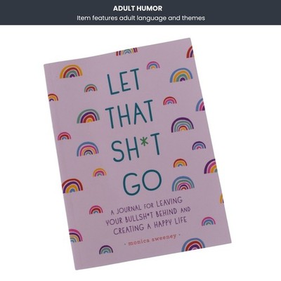 Let That Sh*t Go: A Guided Journal for Leaving the Bullsh*t Behind
