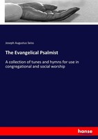 The Evangelical Psalmist Joseph Augustus Seiss