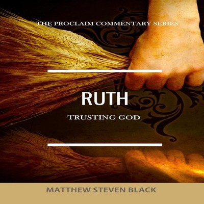 Ruth (The Proclaim Commentary Series) Trusting God Matthew Steven