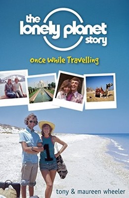 The Lonely Planet Story: Once While Travelling by Wheeler, Tony 1854584499