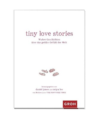 tiny love stories: Wahre Geschichten über das größte Gefühl der Welt