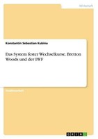 Das System Fester Wechselkurse. Bretton Woods Und Der Iwf Konstantin Sebastian K