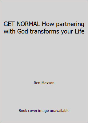 GET NORMAL How partnering with God transforms your Life by Ben Maxson