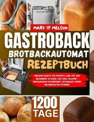 gastroback brotbackautomat rezeptbuch: Einfache Rezepte f?r perfekte Laibe, f?r