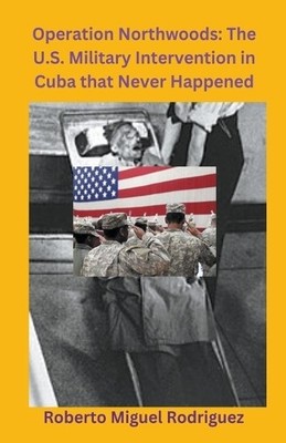 Roberto Miguel Rodriguez Operation Northwoods (Paperback)
