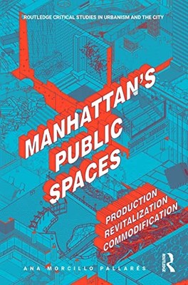 Manhattan's Public Spaces: Production, Revitalization, Commodification by Ana M