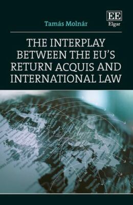 The Interplay between the EU's Return Acquis and International Law - Molnár, Tam